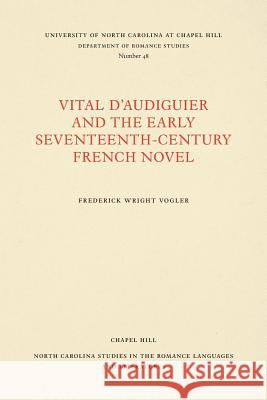 Vital d'Audiguier and the Early Seventeenth-Century French Novel Frederick Wright Vogler 9780807890486 University of North Carolina Press