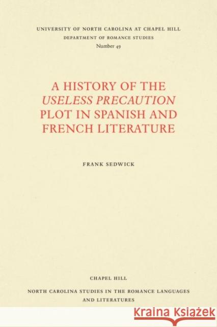 A History of the Useless Precaution Plot in Spanish and French Literature Frank Sedwick 9780807890493 University of North Carolina at Chapel Hill D