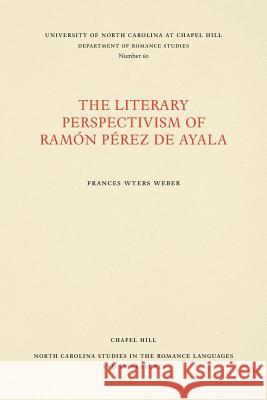 The Literary Perspectivism of Ramón Pérez de Ayala Weber, Frances Wyers 9780807890608 University of North Carolina Press