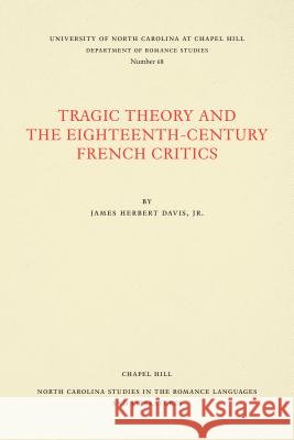 Tragic Theory and the Eighteenth-Century French Critics James Herbert Davis 9780807890684