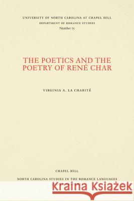 The Poetics and the Poetry of Ren� Char La Charit�, Virginia A. 9780807890752 University of North Carolina at Chapel Hill D