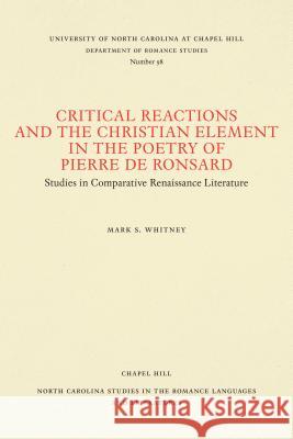 Critical Reactions and the Christian Element in the Poetry of Pierre de Ronsard Mark S. Whitney W. L. Wiley 9780807890981 University of North Carolina at Chapel Hill D