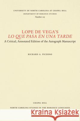 Lope de Vega's Lo Que Pasa En Una Tarde: A Critical, Annotated Edition of the Autograph Manuscript Richard Angelo Picerno 9780807891056 University of North Carolina at Chapel Hill D