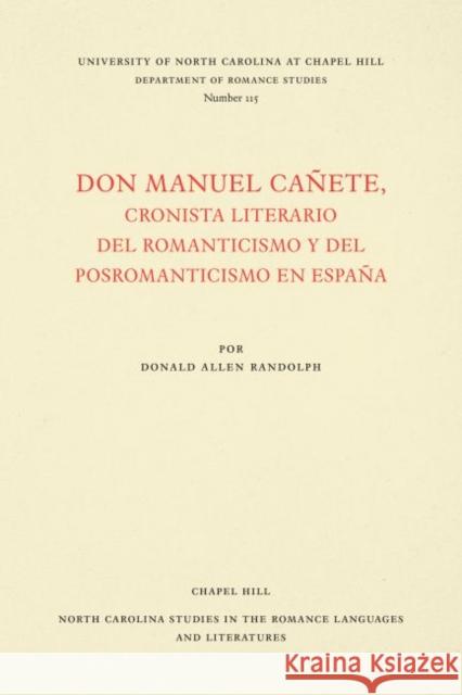 Don Manuel Cañete, Cronista Literario del Romanticismo Y del Posromanticismo En España Randolph, Donald Allen 9780807891155