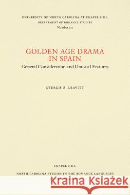 Golden Age Drama in Spain: General Consideration and Unusual Features Sturgis E. Leavitt 9780807891216