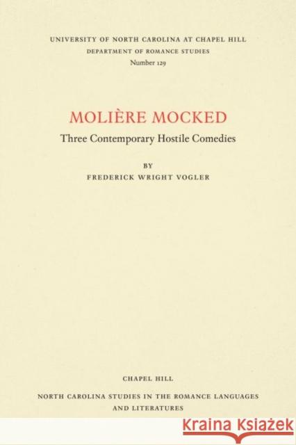 Molière Mocked: Three Contemporary Hostile Comedies Vogler, Frederick Wright 9780807891292 University of North Carolina at Chapel Hill D