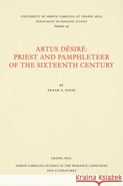 Artus Désiré: Priest and Pamphleteer of the Sixteenth Century Giese, Frank S. 9780807891360 University of North Carolina at Chapel Hill D