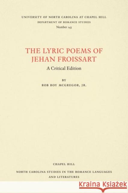 The Lyric Poems of Jehan Froissart: A Critical Edition Rob Roy McGregor 9780807891438 University of North Carolina at Chapel Hill D