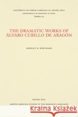 The Dramatic Works of Álvaro Cubillo de Aragón Whitaker, Shirley B. 9780807891490 University of North Carolina at Chapel Hill D