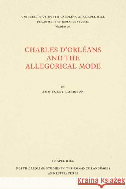 Charles d'Orléans and the Allegorical Mode Harrison, Ann Tukey 9780807891506 University of North Carolina at Chapel Hill D