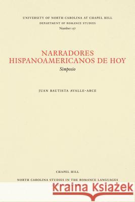 Narradores Hispanoamericanos de Hoy: Simposio Juan Bautista Avalle-Arce 9780807891575 University of North Carolina at Chapel Hill D