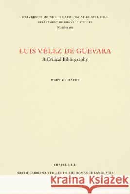 Luis Vélez de Guevara: A Critical Bibliography Hauer, Mary G. 9780807891629 University of North Carolina at Chapel Hill D