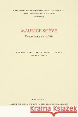 Maurice Scève: Concordance de la Délie Nash, Jerry C. 9780807891742 University of North Carolina at Chapel Hill D