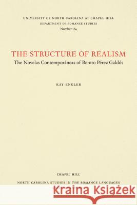 The Structure of Realism: The Novelas Contemporáneas of Benito Pérez Galdós Engler, Kay 9780807891841 University of North Carolina at Chapel Hill D