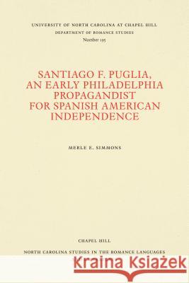 Santiago F. Puglia, An Early Philadelphia Propagandist for Spanish American Independence Simmons, Merle E. 9780807891957 University of North Carolina Press