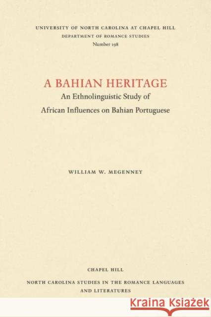 A Bahian Heritage: An Ethnolinguistic Study of African Influences on Bahian Portuguese William W. Megenney 9780807891988 University of North Carolina Press