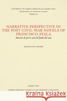 Narrative Perspective in the Post-Civil War Novels of Francisco Ayala: Muertes de perro and El fondo del vaso Bieder, Maryellen 9780807892077