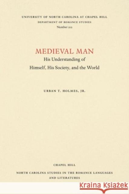 Medieval Man: His Understanding of Himself, His Society, and the World Urban T. Holmes 9780807892121 U.N.C. Dept. of Romance Languages