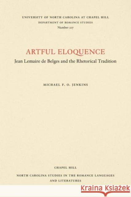 Artful Eloquence: Jean Lemaire de Belges and the Rhetorical Tradition Michael F. O. Jenkins 9780807892176 U.N.C. Dept. of Romance Languages