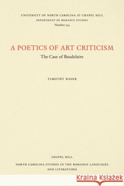 A Poetics of Art Criticism: The Case of Baudelaire Timothy Raser 9780807892381 U.N.C. Dept. of Romance Languages