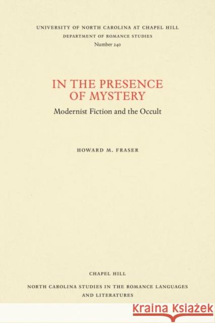 In the Presence of Mystery: Modernist Fiction and the Occult Howard M. Fraser 9780807892442 University of North Carolina Press