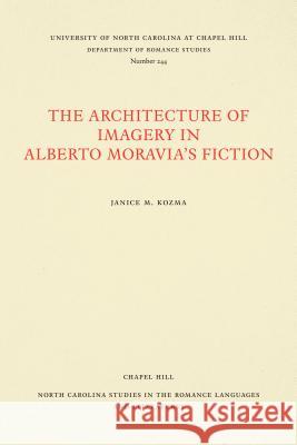 Architecture of Imagery in Alberto Moravia's Fiction Janice M. Kozma 9780807892480 University of North Carolina Press