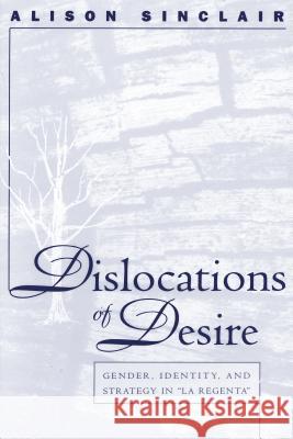 Dislocations of Desire: Gender, Identity and Strategy in La Regenta Alison Sinclair 9780807892596 University of North Carolina Press