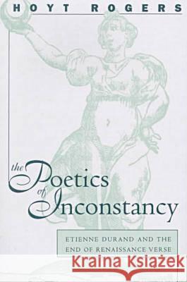 Poetics of Inconstancy: Etienne Durand and the End of Renaissance Verse Hoyt Rogers 9780807892602
