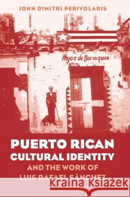 Puerto Rican Cultural Identity and the Work of Luis Rafael Sánchez Perivolaris, John Dimitri 9780807892725 University of North Carolina Press