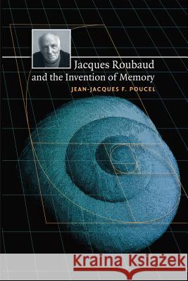 Jacques Roubaud and the Invention of Memory Jean-Jacques F. Poucel 9780807892893 University of North Carolina Press