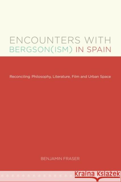 Encounters with Bergson(ism) in Spain: Reconciling Philosophy, Literature, Film and Urban Space Fraser, Benjamin 9780807892992