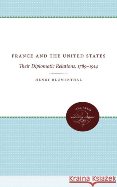 France and the United States: Their Diplomatic Relations, 1789-1914 Blumenthal, Henry 9780807896211 University of North Carolina Press