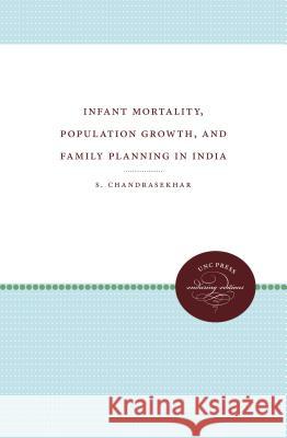 Infant Mortality, Population Growth, and Family Planning in India S. Chandrasekhar 9780807896358