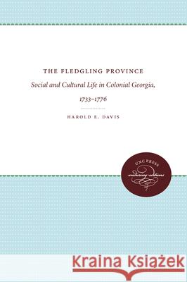 The Fledgling Province: Social and Cultural Life in Colonial Georgia, 1733-1776 Harold E. Davis 9780807896464 University of N. Carolina Press