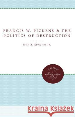 Francis W. Pickens and the Politics of Destruction John B. Jr. Edmunds 9780807896556