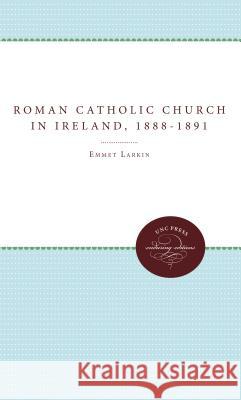 The Roman Catholic Church in Ireland and the Fall of Parnell, 1888-1891 Emmet Larkin 9780807897058 University of North Carolina Press