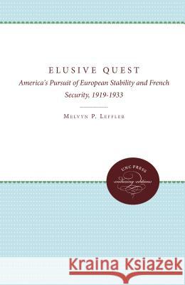 The Elusive Quest: America's Pursuit of European Stability and French Security, 1919-1933 Melvyn P. Leffler 9780807897065 University of North Carolina Press