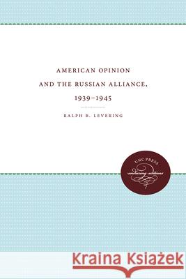 American Opinion and the Russian Alliance, 1939-1945 Ralph B. Levering 9780807897089 University of North Carolina Press