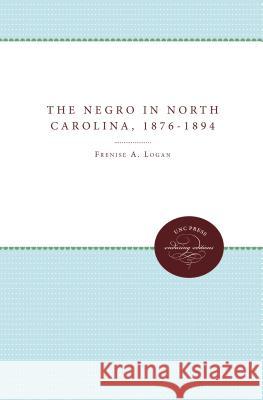 The Negro in North Carolina, 1876-1894 Frenise A. Logan 9780807897126 University of N. Carolina Press