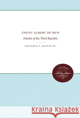 Count Albert De Mun: Paladin of the Third Republic Martin, Benjamin F., Jr. 9780807897218 University of N. Carolina Press