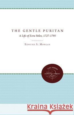 The Gentle Puritan: A Life of Ezra Stiles, 1727-1795 Edmund S. Morgan 9780807897300