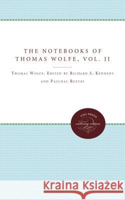 The Notebooks of Thomas Wolfe: Volume II Richard S. Kennedy Paschal Reeves 9780807899120