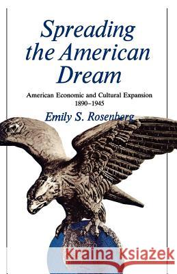 Spreading the American Dream: American Economic & Cultural Expansion 1890-1945 Emily S. Rosenberg 9780809001460 Hill & Wang