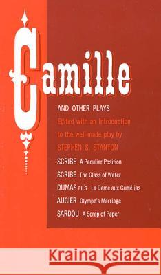 Camille and Other Plays: A Peculiar Position; The Glass of Water; La Dame Aux Camelias; Olympe's Marriage; A Scrap of Paper Stephen S. Stanton 9780809007066 Hill & Wang