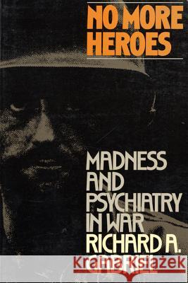 No More Heroes: Madness and Psychiatry in War Richard A. Gabriel 9780809015399 Hill & Wang