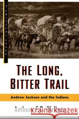 The Long, Bitter Trail: Andrew Jackson and the Indians Anthony F. C. Wallace Eric Foner 9780809015528 Hill & Wang