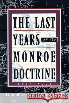 The Last Years of the Monroe Doctrine: 1945-1993 Gaddis Smith 9780809015689 Hill & Wang