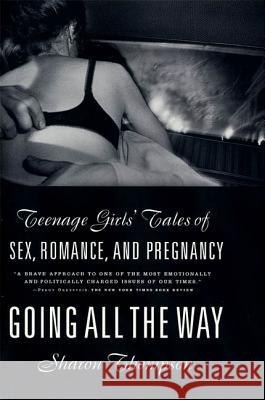 Going All the Way: Teenage Girls' Tales of Sex, Romance, and Pregnancy Sharon Thompson 9780809015993