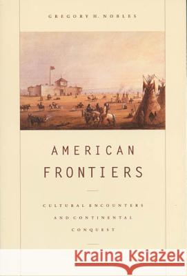 American Frontiers: Cultural Encounters and Continental Conquest Gregory H. Nobles 9780809016020