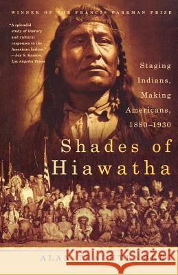 Shades of Hiawatha: Staging Indians, Making Americans, 1880-1930 Alan Trachtenberg 9780809016396 Hill & Wang